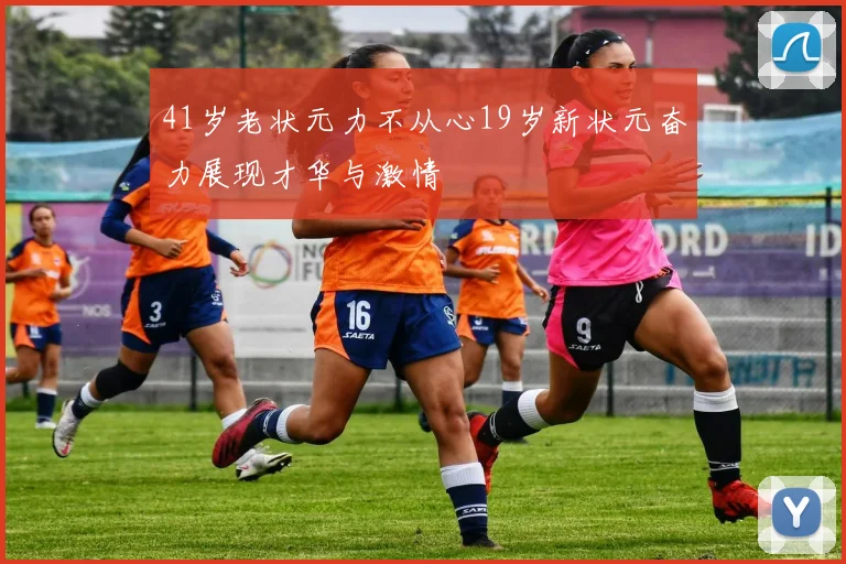 41岁老状元力不从心19岁新状元奋力展现才华与激情