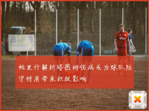 帕里什解析塔图姆伤病或为球队防守特质带来积极影响