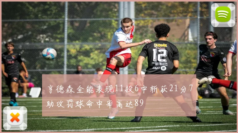 亨德森全能表现11投6中斩获21分7助攻罚球命中率高达89