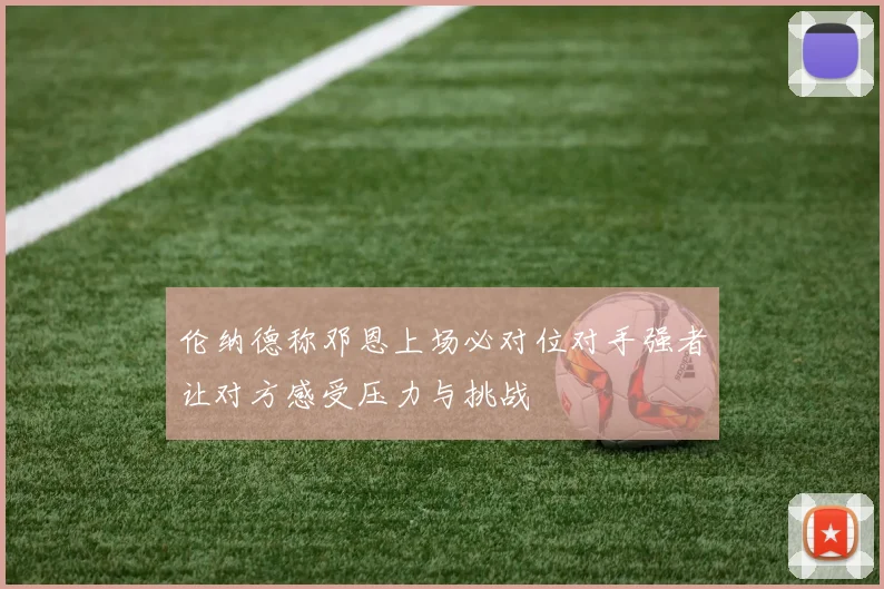 伦纳德称邓恩上场必对位对手强者让对方感受压力与挑战